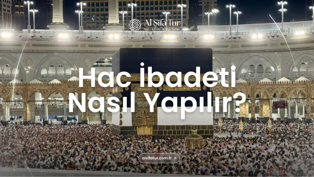 hac ibadeti nasıl yapılır