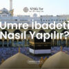 umre ibadeti nasıl yapılır